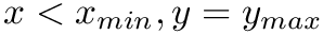$ x < x_{min}, y = y_{max}$