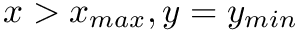$ x > x_{max}, y = y_{min}$