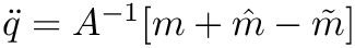 $ \ddot{q} = A^{-1}[ m + \hat{m} - \tilde{m}] $
