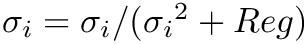 $ \sigma_i = \sigma_i / ({\sigma_i}^2 + Reg) $