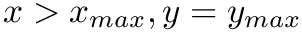 $ x > x_{max}, y = y_{max}$